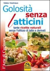 Golosità senza latticini. Tante ricette naturali senza l'utilizzo di latte e derivati