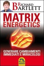 Matrix energetics. Generare cambiamenti immediati e miracolosi