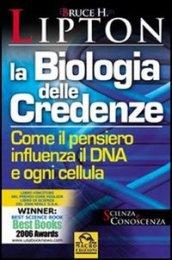 La biologia delle credenze. Come il pensiero influenza il DNA e ogni cellula