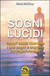 Sogni lucidi. Scopri come ricordare i tuoi sogni e sognare consapevolmente