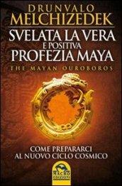 Svelata la vera e positiva profezia maya. The mayan Ouroboros. Come prepararsi al nuovo ciclo cosmico