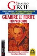 Guarire le ferite più profonde. Straordinari metodi per cambiare il paradigma della mente