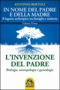 In nome del padre e della madre. Il legame archetipico tra famiglia e malattia. 1.L'invenzione del padre. Biologia, antropologia e genealogia