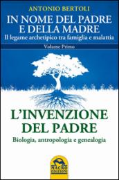 In nome del padre e della madre. Il legame archetipico tra famiglia e malattia. 1.L'invenzione del padre. Biologia, antropologia e genealogia