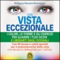 Una vista eccezionale. I colori, le forme e gli esercizi per guarire i tuoi occhi e liberarti dagli occhiali