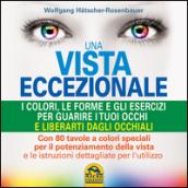 Una vista eccezionale. I colori, le forme e gli esercizi per guarire i tuoi occhi e liberarti dagli occhiali