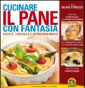 Cucinare il pane con fantasia. Ricette, curiosità e approfondimenti