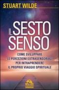 Il sesto senso. Come sviluppare le percezioni extrasensoriali per intraprendere il proprio viaggio spirituale