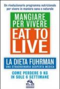 Eat to Live. Mangiare per vivere. La dieta Fuhrman, una straordinaria scoperta medica. Come perdere 9 kg in sole 6 settimane. Un rivoluzionario programma