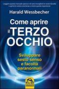 Come aprire il terzo occhio. Sviluppare sesto senso e facoltà paranormali