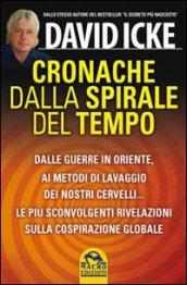 Cronache dalla spirale del tempo. Dalle guerre in oriente ai metodi di lavaggio dei nostri cervelli. Le più recenti rivelazioni sulla cospirazione globale