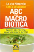 ABC della macrobiotica. La via naturale. Salute, stile di vita, alimentazione e ricette