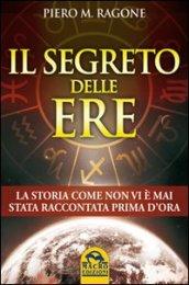 Il segreto delle ere. La storia come non vi è mai stata raccontata prima d'ora