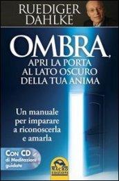 Ombra, apri la porta al lato oscuro della tua anima. Un manuale per imparare a riconoscerla e amarla. Con CD Audio