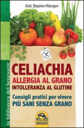 Celiachia, allergia al grano, intolleranza al glutine. Consigli pratici per vivere più sani senza grano