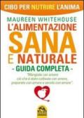 L'alimentazione sana e naturale. Guida completa. Cibo per nutrire l'anima