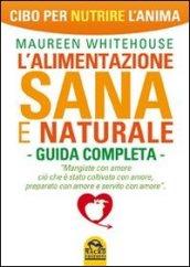 L'alimentazione sana e naturale. Guida completa. Cibo per nutrire l'anima