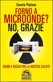 Forno a microonde? No. Grazie. Danni e rischi per la nostra salute