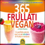 365 frullati vegan. In perfetta salute con un arcobaleno di frutta e verdura