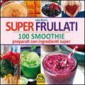 Super frullati. 10 smoothie preparati con ingredienti super