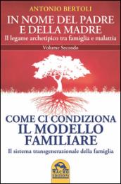 In nome del padre e della madre. Il legame archetipico tra famiglia e malattia. 2.Come ci condiziona il modello familiare. Il sistema transgenerazionale della famiglia