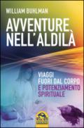 Avventure nell'aldilà. Viaggi fuori dal corpo e potenziamento spirituale