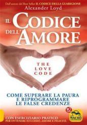 Il codice dell'amore. The love code. Come superare la paura e riprogrammare le false credenze