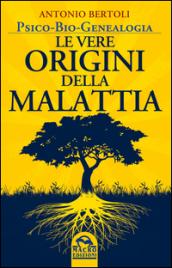 Le vere origini della malattia. Psico-bio-genealogia