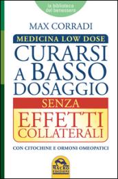 Curarsi a Basso Dosaggio senza Effetti Collaterali: Medicina Low Dose. Con citochine e ormoni omeopatici