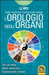 L'orologio degli organi. Vivi al ritmo della medicina tradizionale cinese