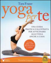 Yoga per te. Una guida pratica e illustrata per avvicinarsi allo yoga anche a casa!