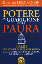 Il potere di guarigione della paura. 6 passi per sviluppare il coraggio come medicina per il corpo, la mente e l'anima