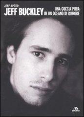 Jeff Buckley. Una goccia pura in un oceano di rumore