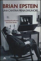 Una cantina piena di rumore: L'autobiografia dell'uomo che inventò i Beatles