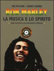 Bob Marley. La musica e lo spirito. Guida illustrata alla discografia completa