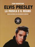 Elvis Presley. La musica e il regno. Guida illustrata alla discografia completa