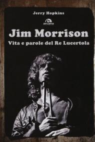 Jim Morrison. Vita e parole del Re Lucertola