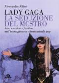 Lady Gaga. La seduzione del mostro. Arte, estetica e fashion nell'immaginario videomusicale pop