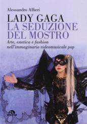 Lady Gaga. La seduzione del mostro. Arte, estetica e fashion nell'immaginario videomusicale pop