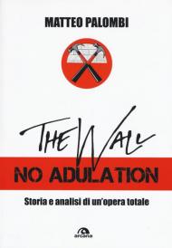 The wall. No adulation. Storia e analisi di un'opera totale