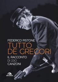 Tutto De Gregori. Il racconto di 230 canzoni