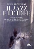 Il jazz e le idee. Sogni, concetti, valori, sentimenti della musica afroamericana in 33 voci