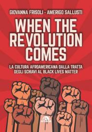 When the revolution comes. La cultura afroamericana dalla tratta degli schiavi al Black Lives Matter