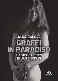 Graffi in paradiso. La vita e i tempi di Janis Joplin. Nuova ediz.