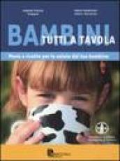 Bambini tutti a tavola. Menù e ricette per la salute del tuo bambino. Ediz. illustrata