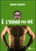 È l'uomo per me