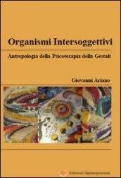 Organismi intersoggettivi. Antropologia della psicoterapia della Gestalt