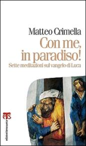 Con me, in paradiso! Sette meditazioni sul Vangelo di Luca