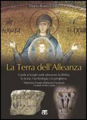 La terra dell'alleanza. Guida ai luoghi santi attraverso la Bibbia, la storia, l'archeologia e la preghiera