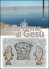 Sulle orme di Gesù. Guida ai santuari di Terra Santa